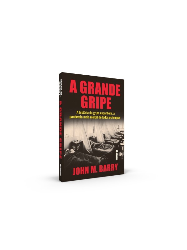 A Grande Gripe : A História da Gripe Espanhola, a Pandemia Mais Mortal de Todos os Tempos