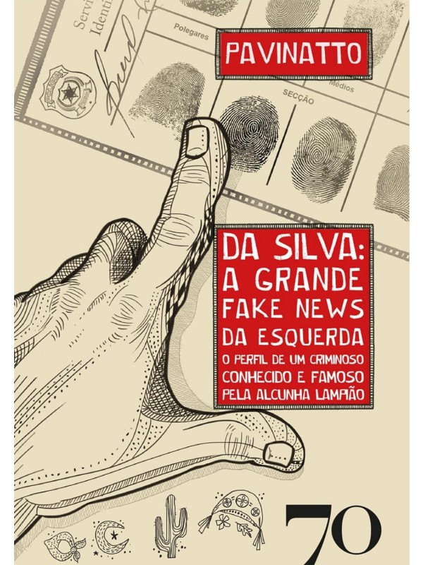 Da Silva: a Grande Fake News da Esquerda: o Perfil de um Criminoso Conhecido e Famoso Pela Alcunha Lampião 